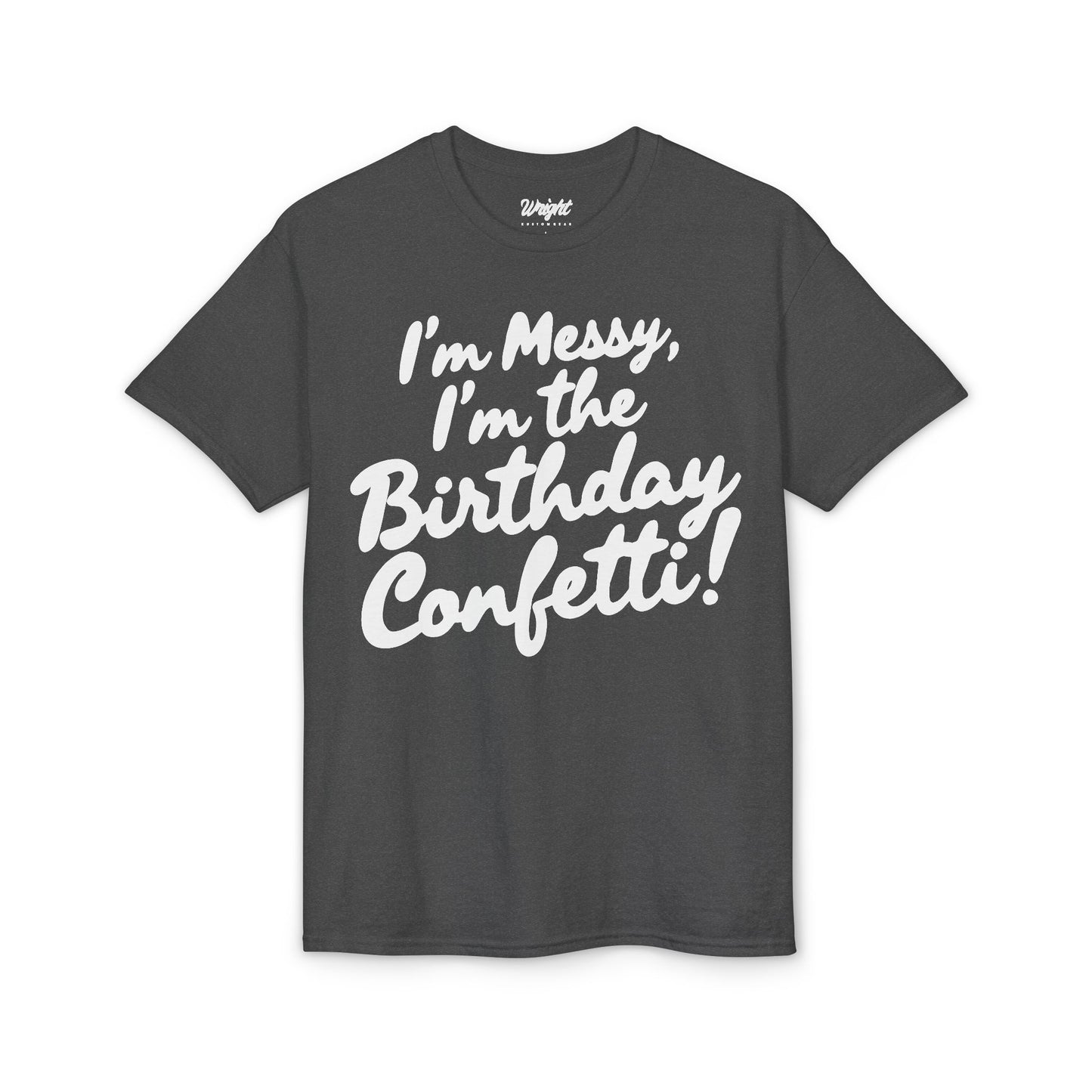 Birthday Confetti T-Shirt — "I'm Messy, I'm the Birthday Confetti!"