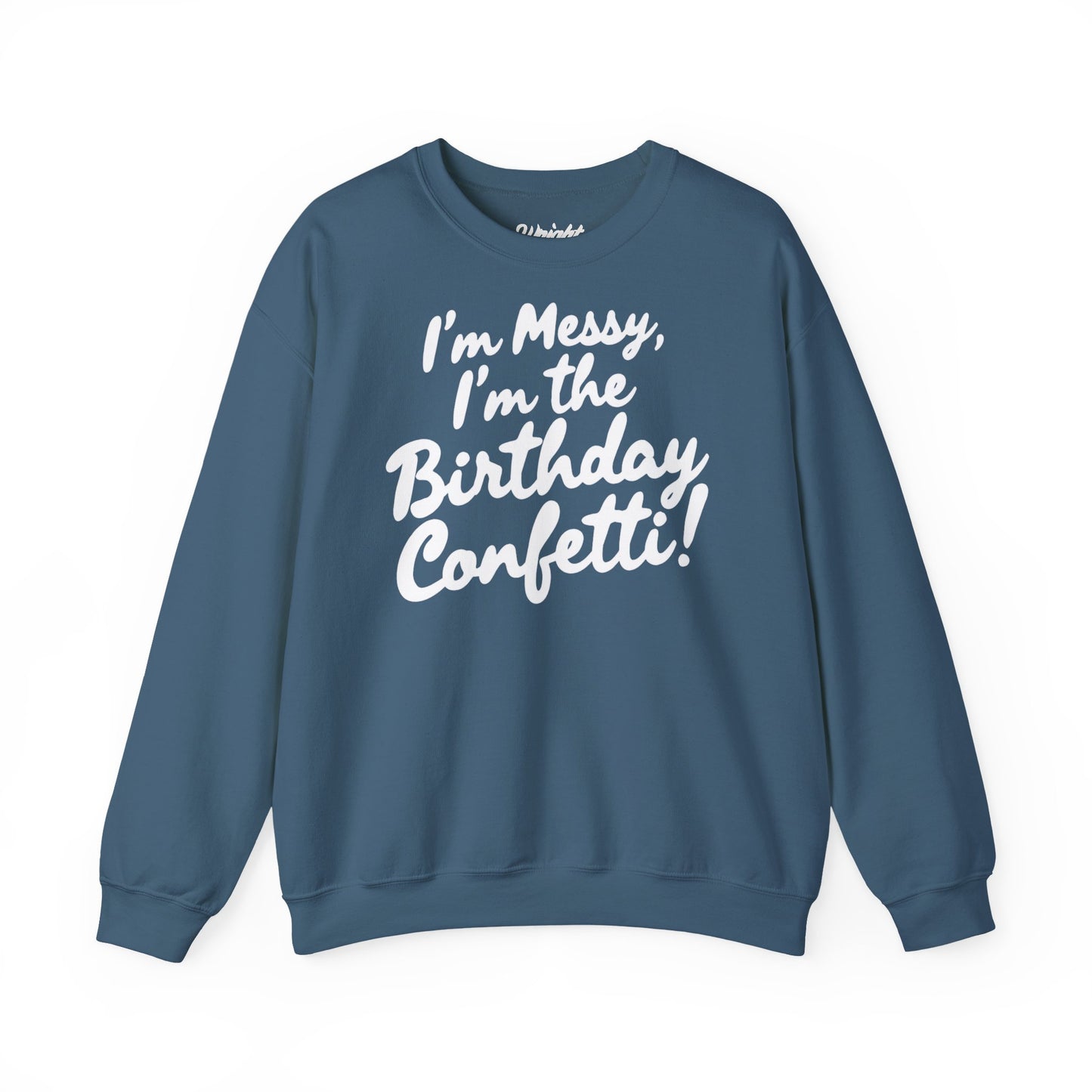 Birthday Confetti Crewneck Sweatshirt — "I'm Messy, I'm the Birthday Confetti!"