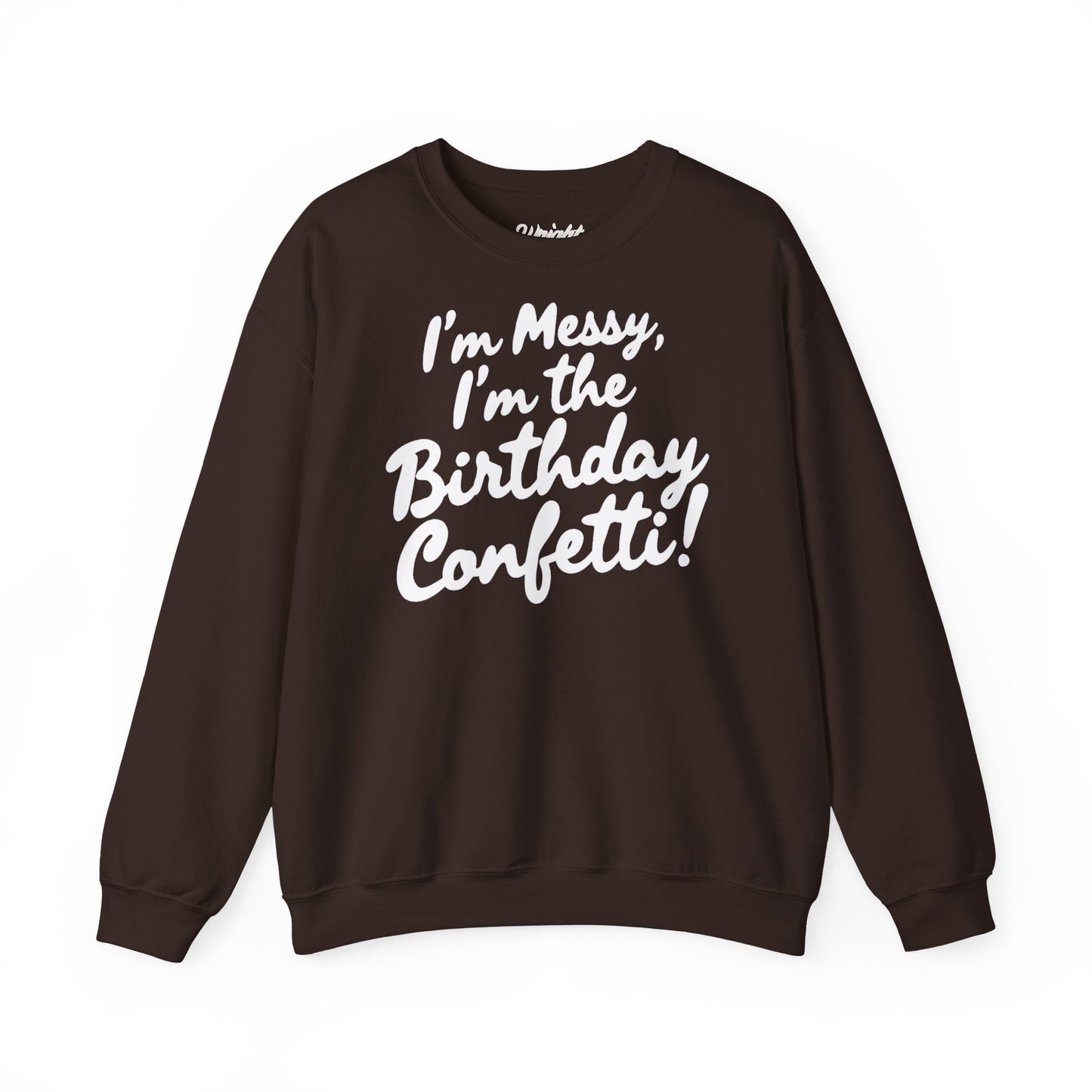 Birthday Confetti Crewneck Sweatshirt — "I'm Messy, I'm the Birthday Confetti!"
