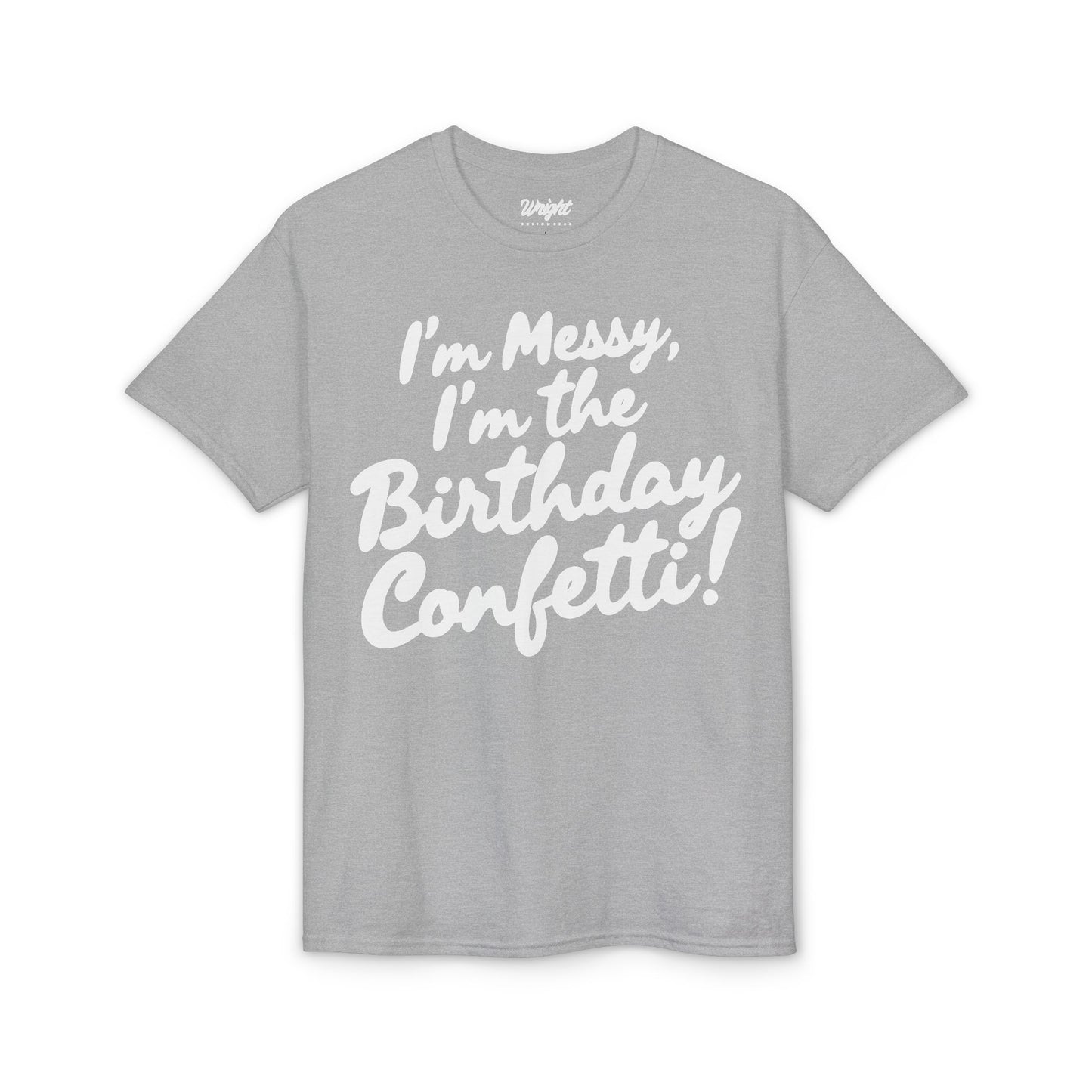 Birthday Confetti T-Shirt — "I'm Messy, I'm the Birthday Confetti!"