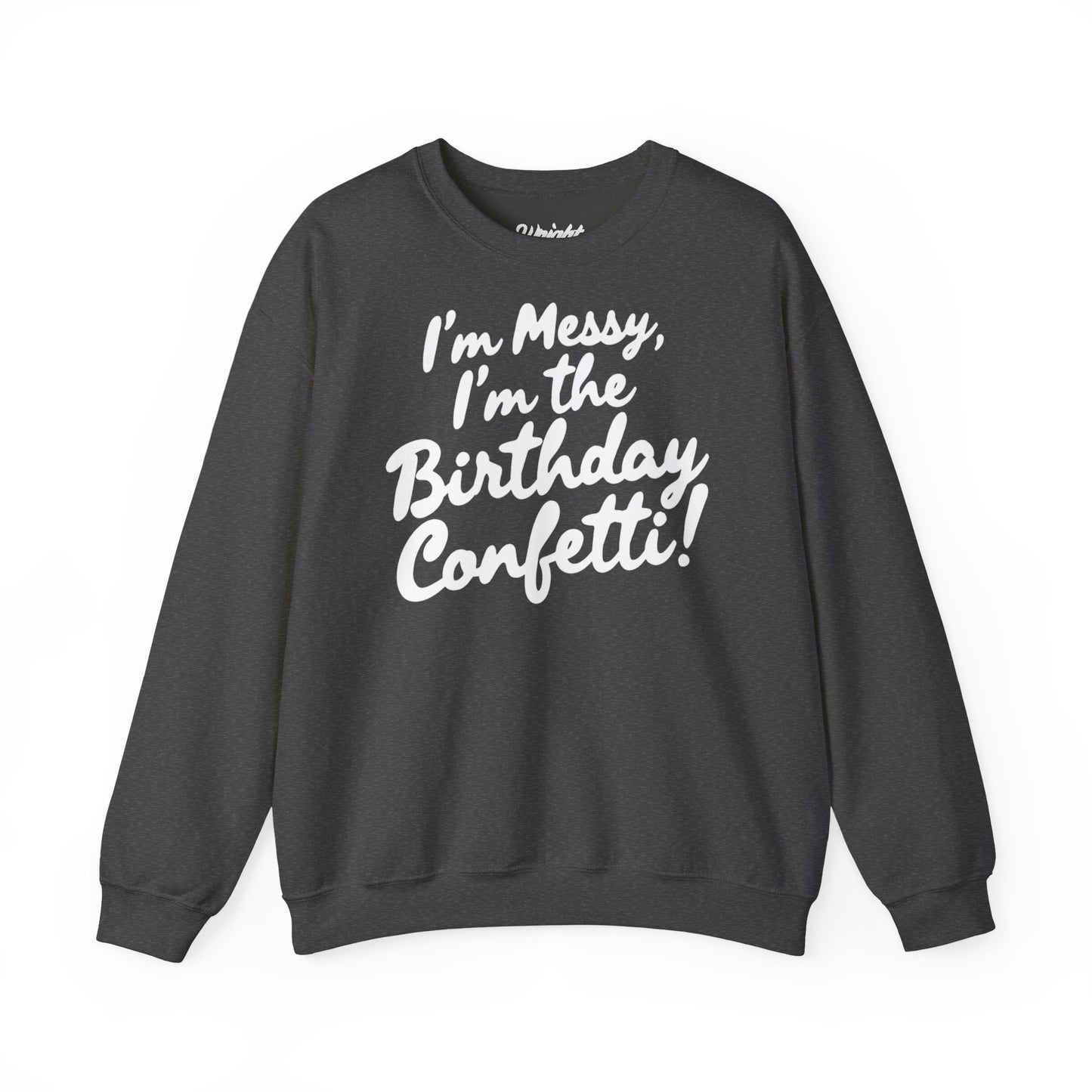 Birthday Confetti Crewneck Sweatshirt — "I'm Messy, I'm the Birthday Confetti!"