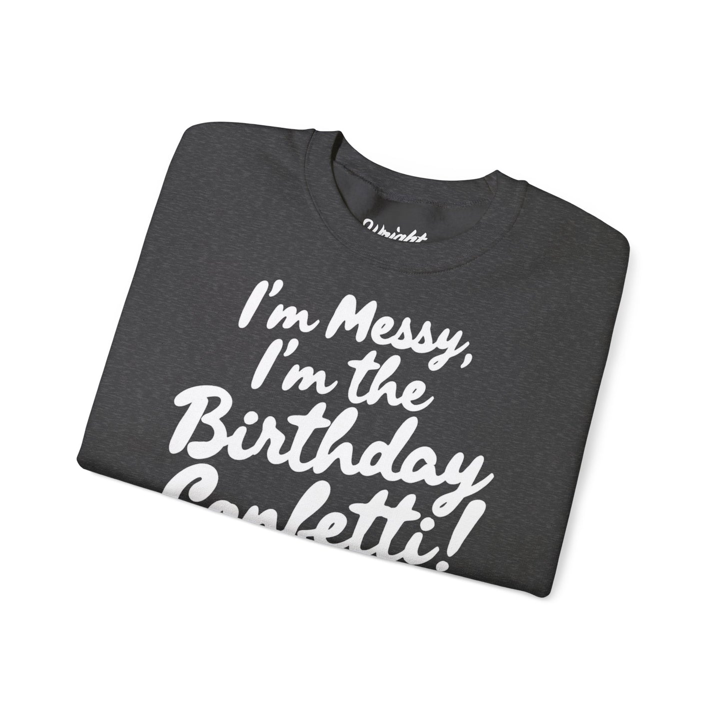 Birthday Confetti Crewneck Sweatshirt — "I'm Messy, I'm the Birthday Confetti!"
