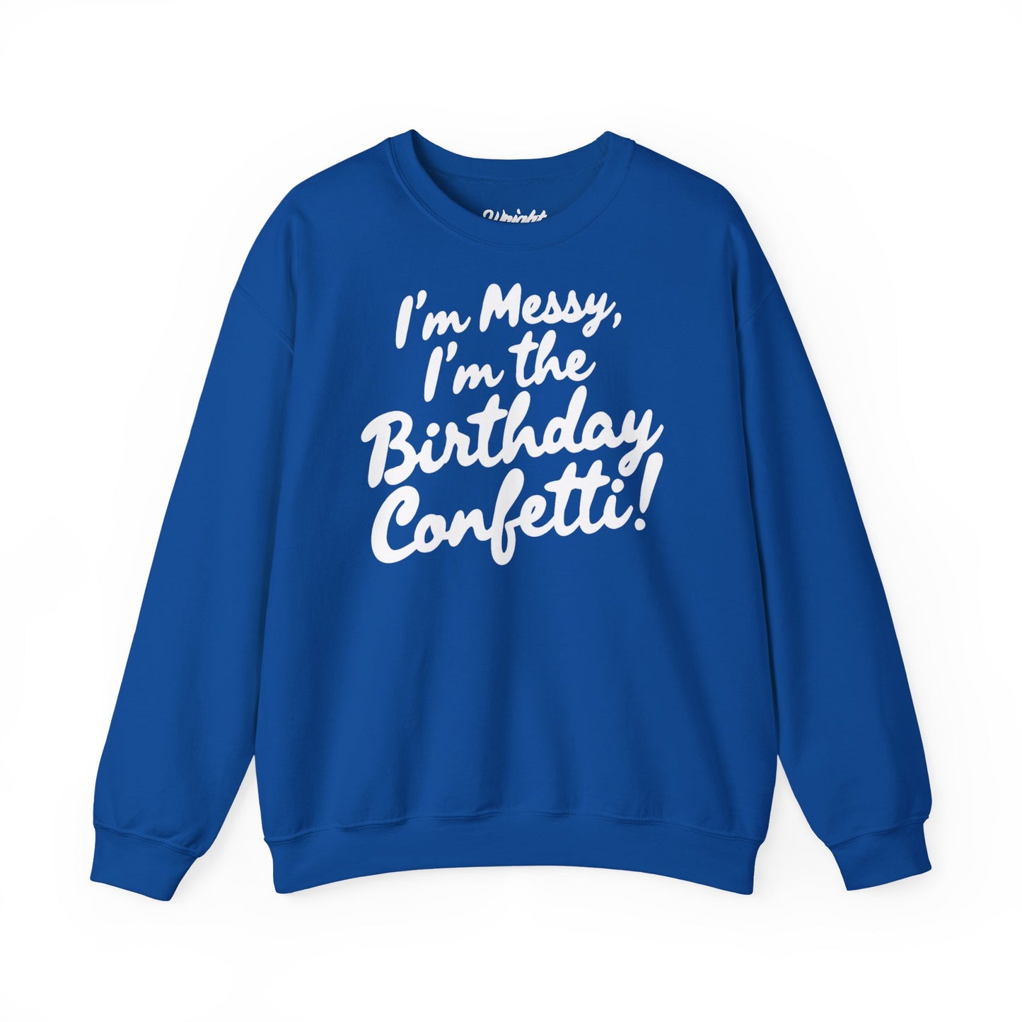 Birthday Confetti Crewneck Sweatshirt — "I'm Messy, I'm the Birthday Confetti!"