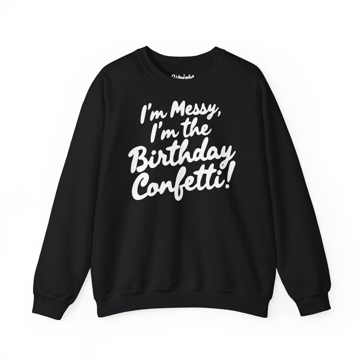 Birthday Confetti Crewneck Sweatshirt — "I'm Messy, I'm the Birthday Confetti!"