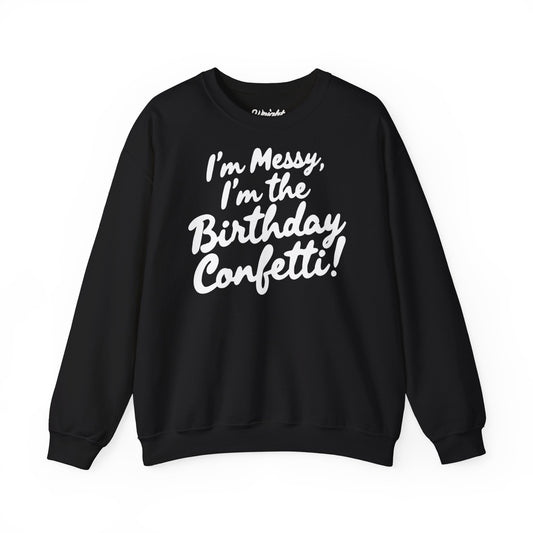 Birthday Confetti Crewneck Sweatshirt — "I'm Messy, I'm the Birthday Confetti!"