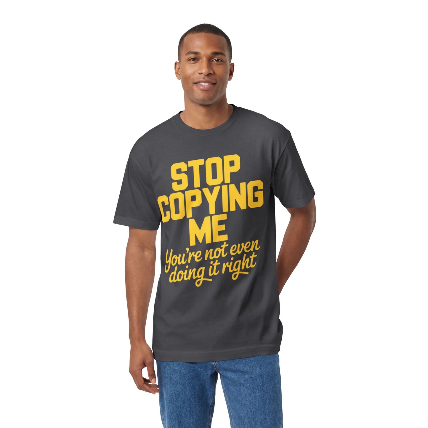 Graphic Tee — "Stop Copying Me, You're Not Even Doing It Right" Bold Yellow Slogan