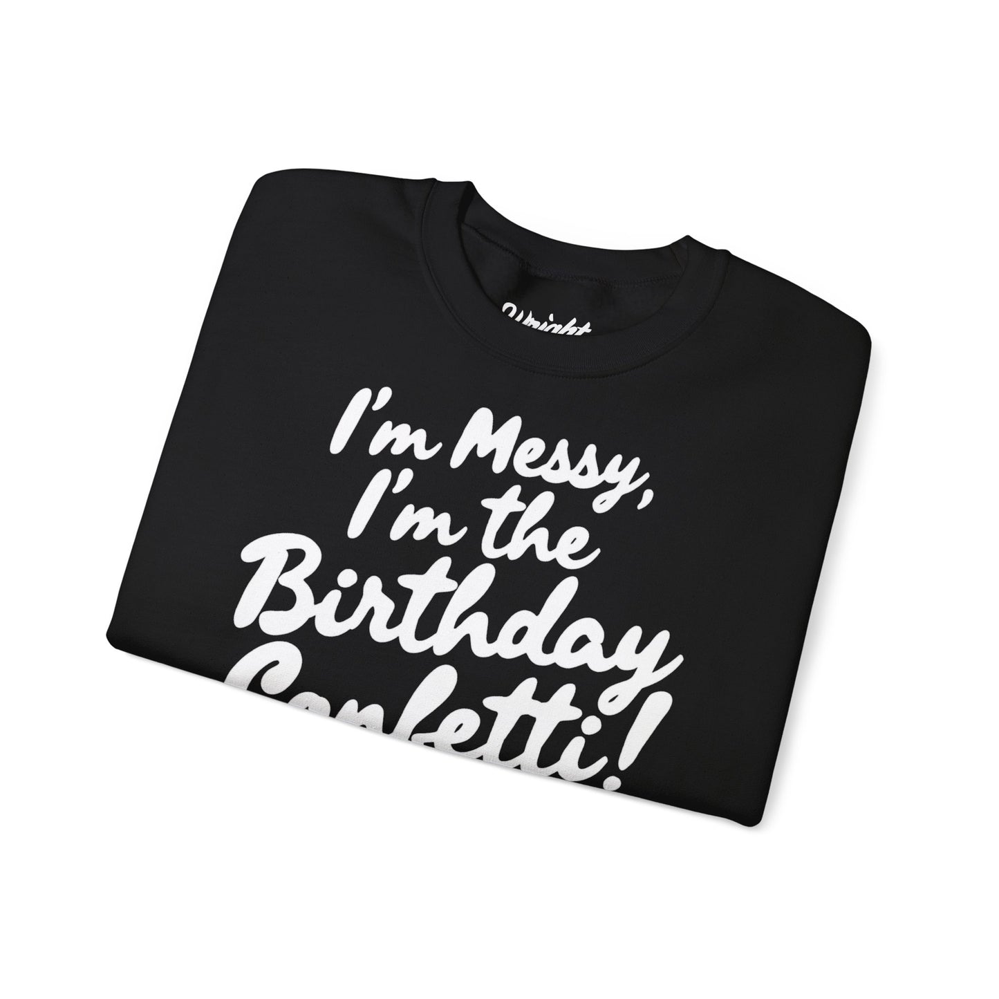 Birthday Confetti Crewneck Sweatshirt — "I'm Messy, I'm the Birthday Confetti!"
