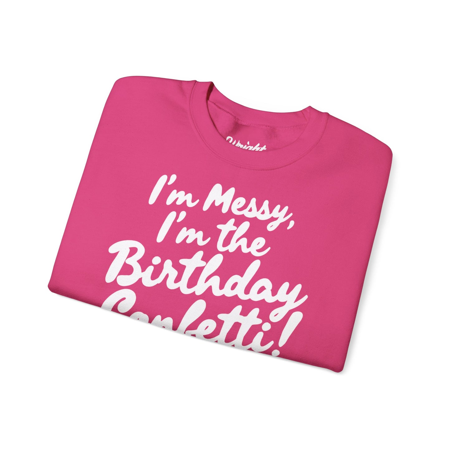 Birthday Confetti Crewneck Sweatshirt — "I'm Messy, I'm the Birthday Confetti!"