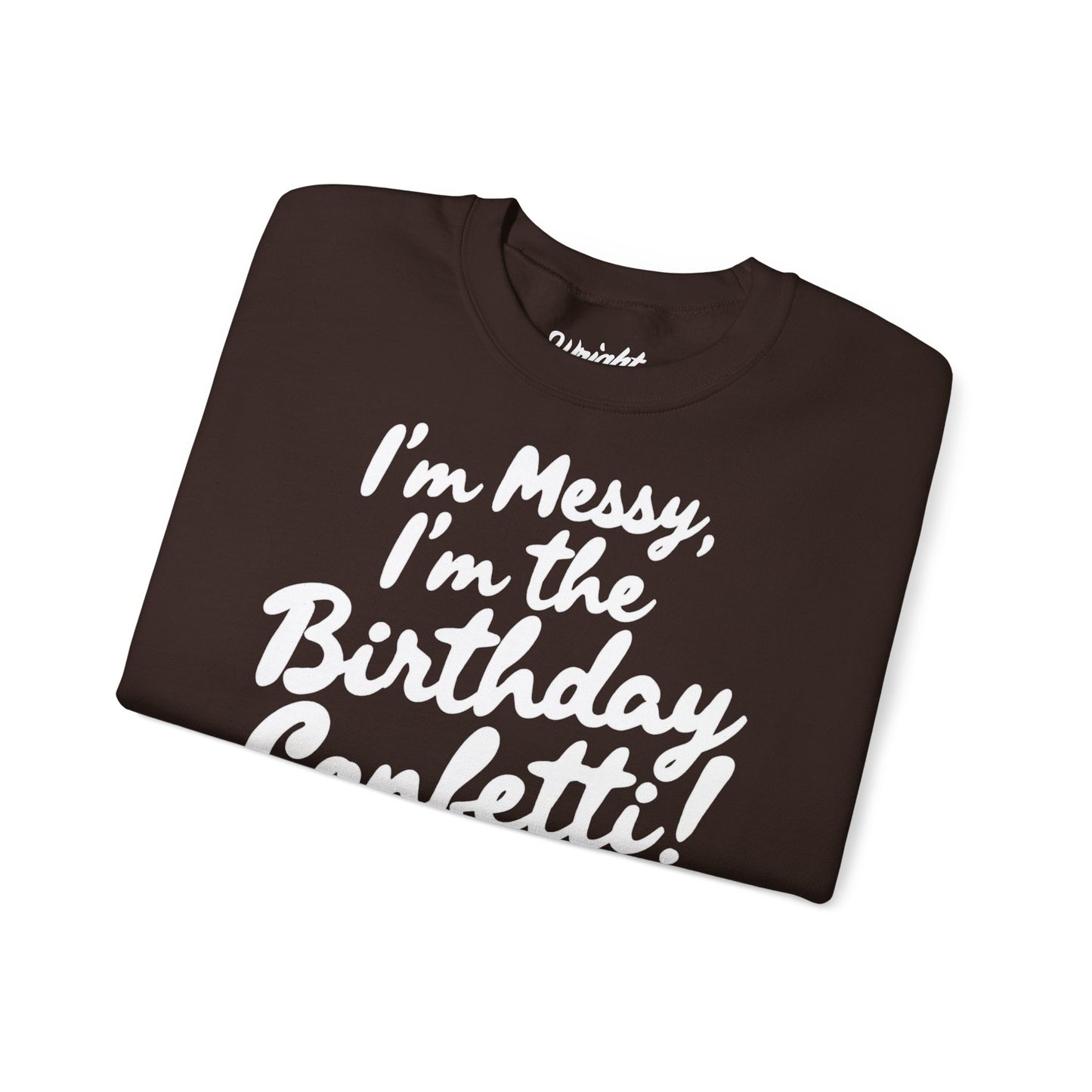 Birthday Confetti Crewneck Sweatshirt — "I'm Messy, I'm the Birthday Confetti!"