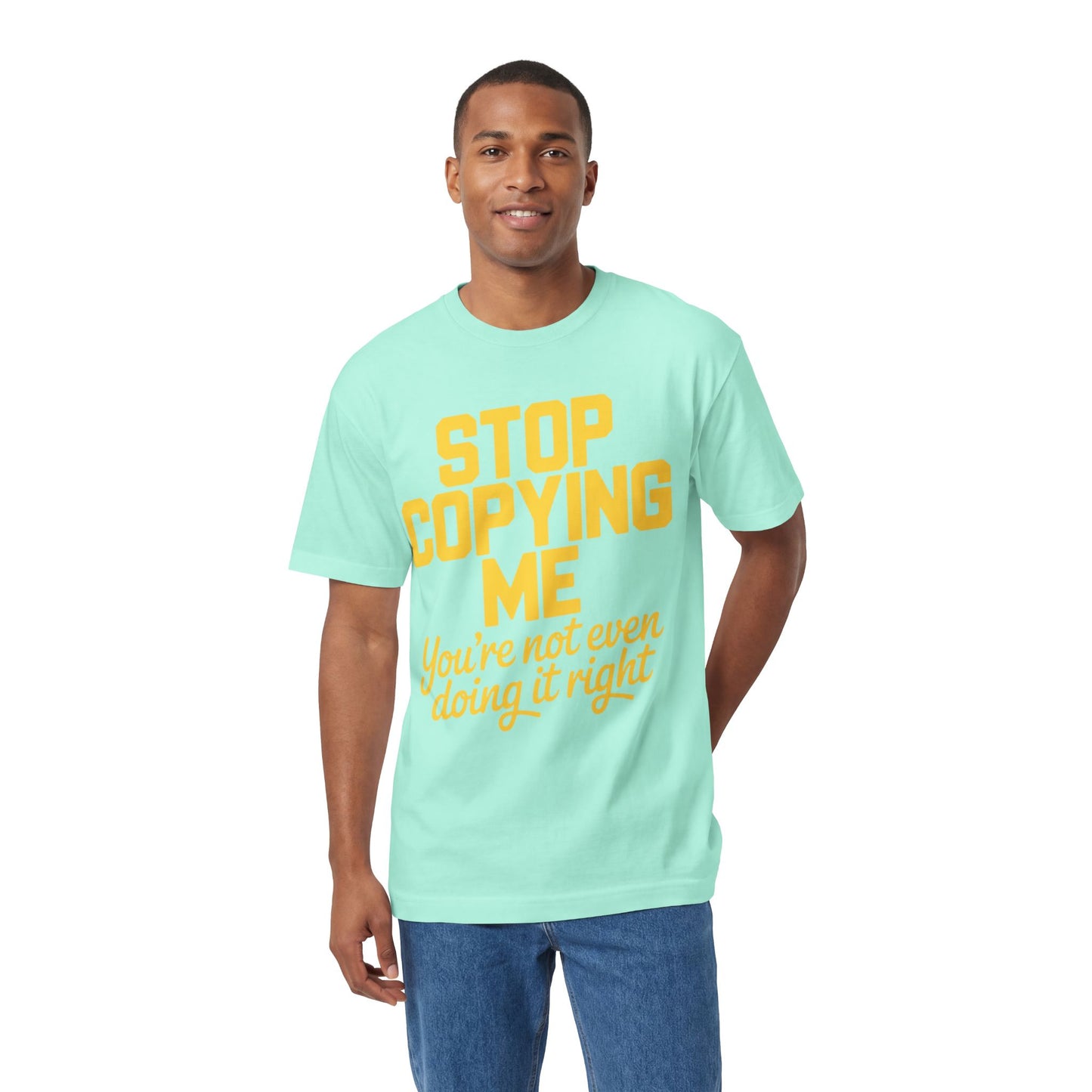 Graphic Tee — "Stop Copying Me, You're Not Even Doing It Right" Bold Yellow Slogan