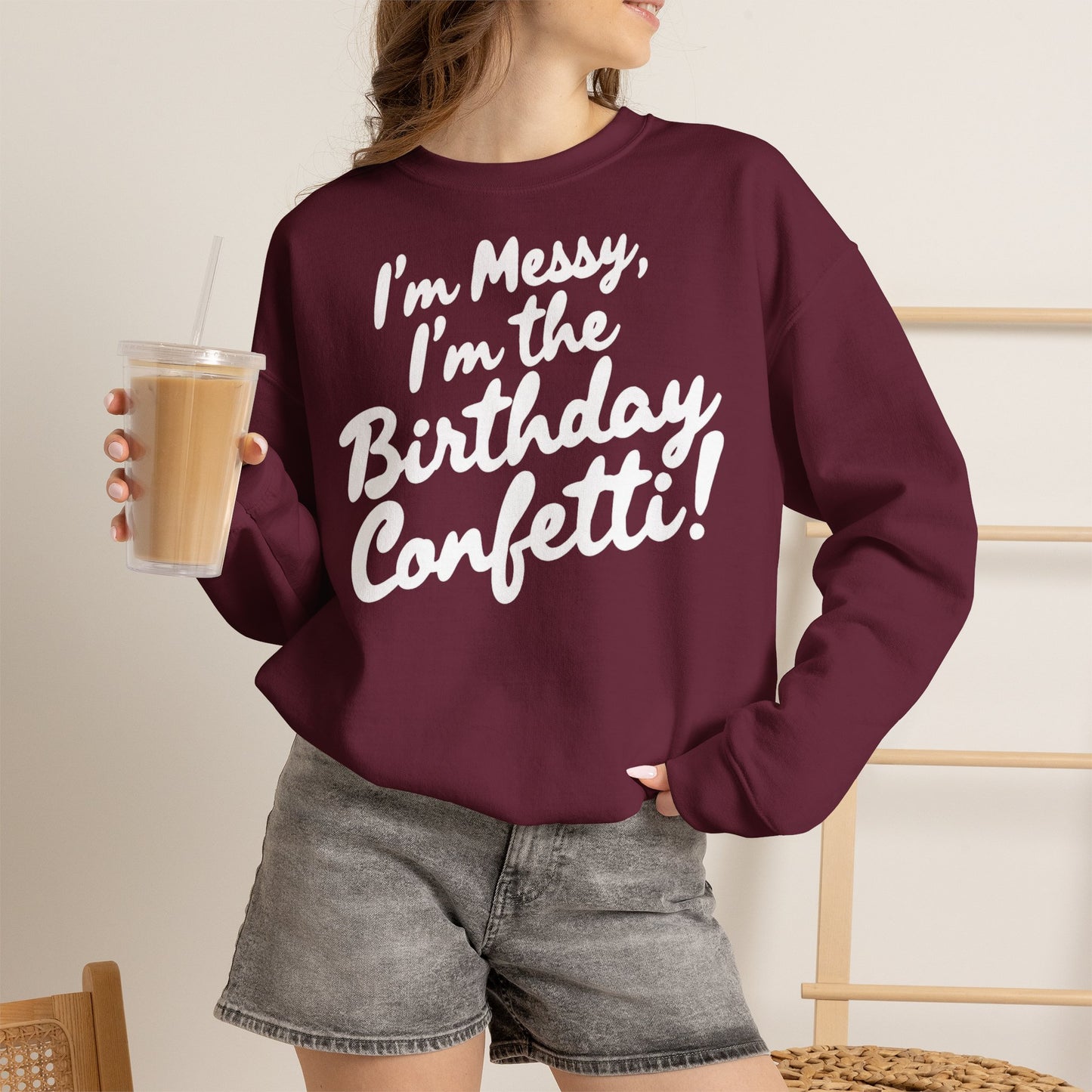 Birthday Confetti Crewneck Sweatshirt — "I'm Messy, I'm the Birthday Confetti!"