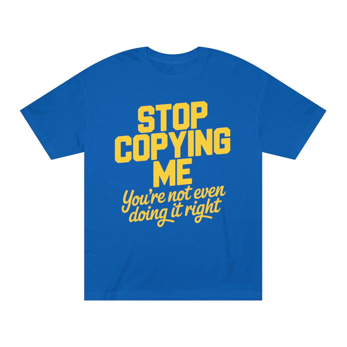 Graphic Tee — "Stop Copying Me, You're Not Even Doing It Right" Bold Yellow Slogan