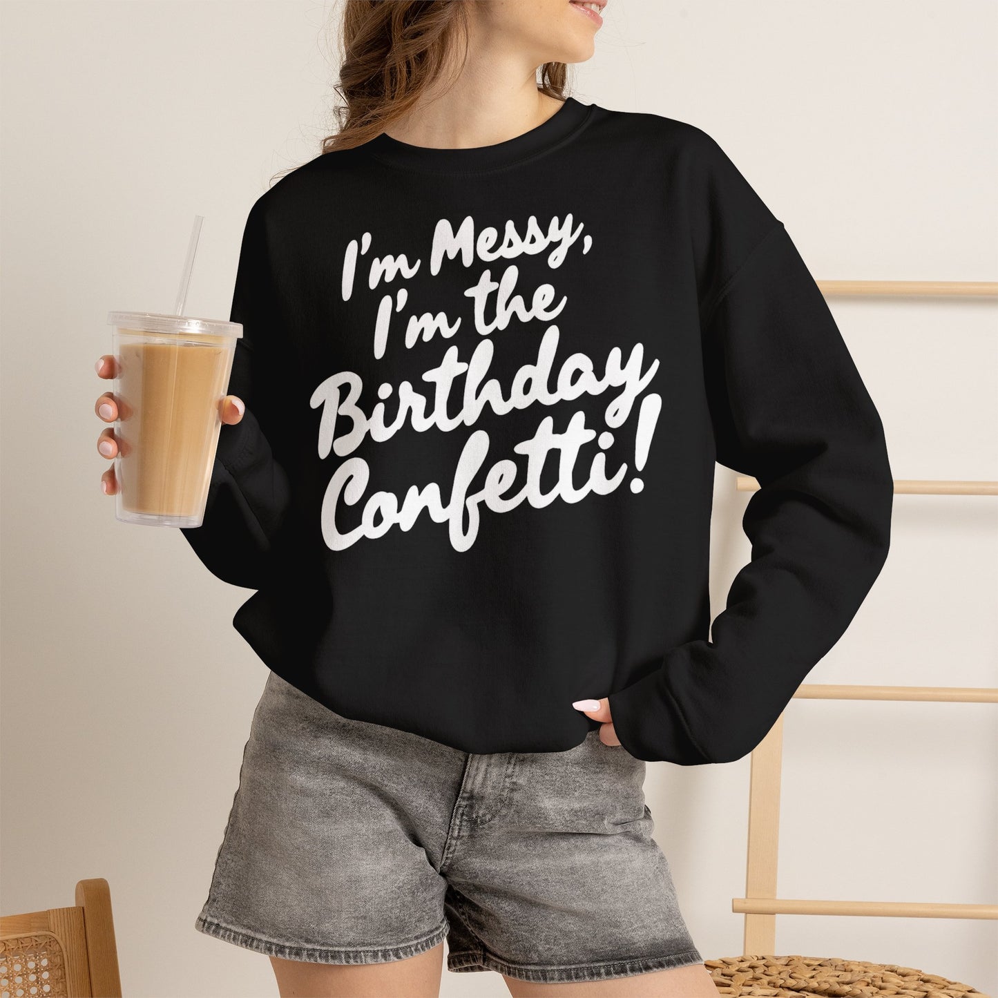 Birthday Confetti Crewneck Sweatshirt — "I'm Messy, I'm the Birthday Confetti!"