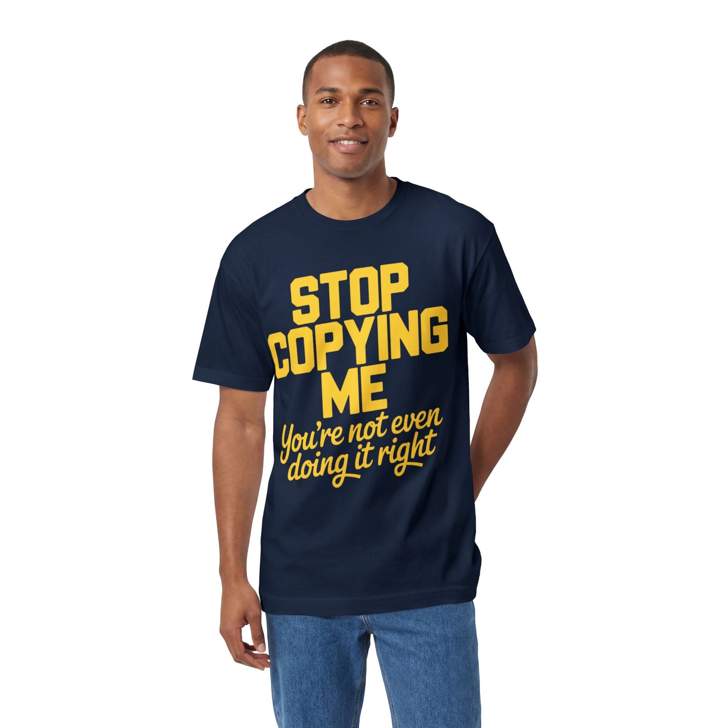 Graphic Tee — "Stop Copying Me, You're Not Even Doing It Right" Bold Yellow Slogan