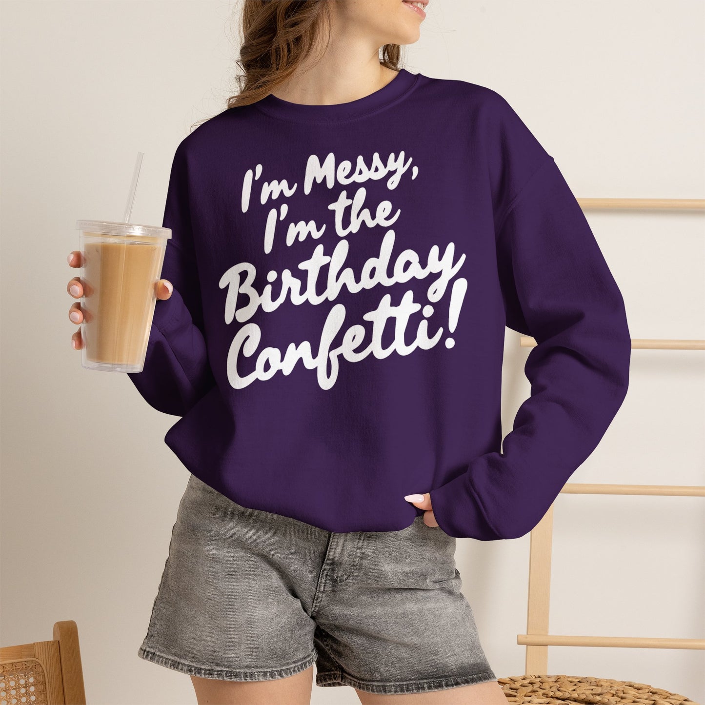 Birthday Confetti Crewneck Sweatshirt — "I'm Messy, I'm the Birthday Confetti!"
