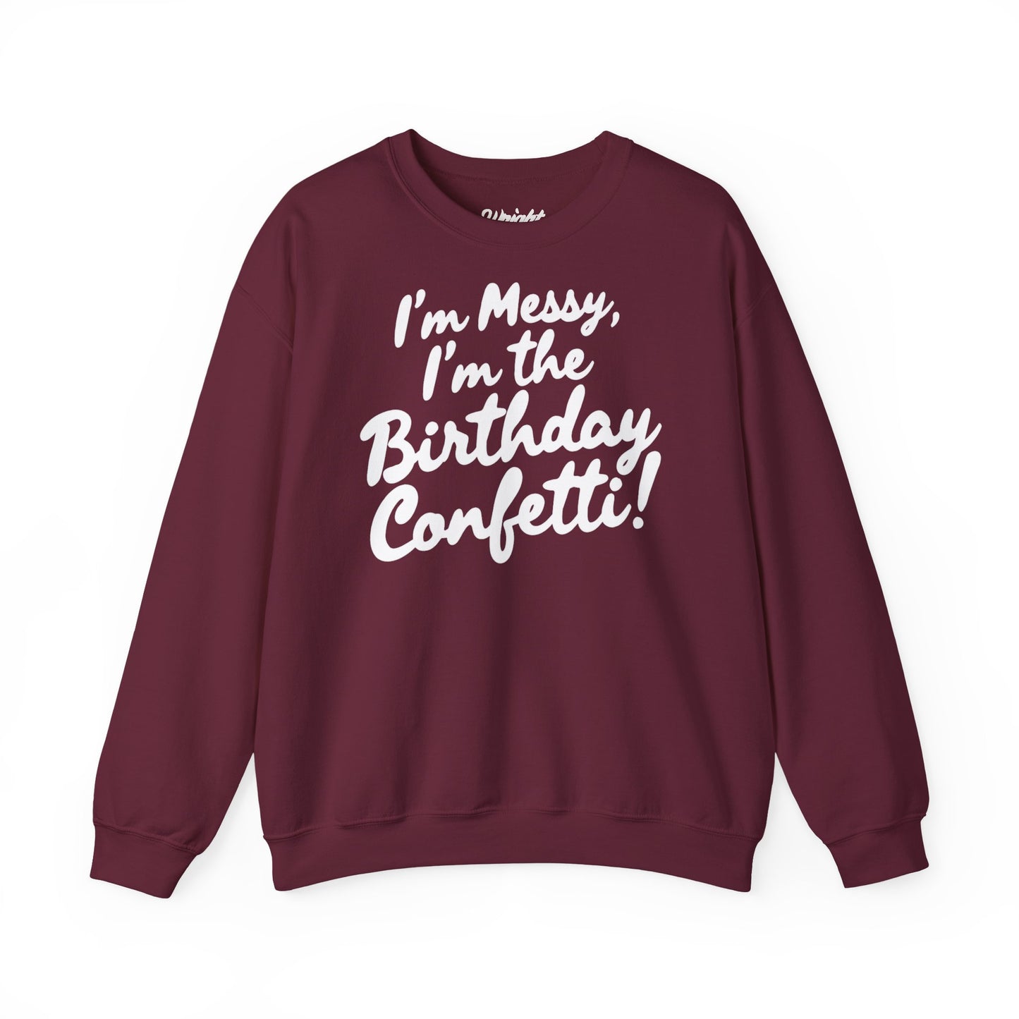 Birthday Confetti Crewneck Sweatshirt — "I'm Messy, I'm the Birthday Confetti!"