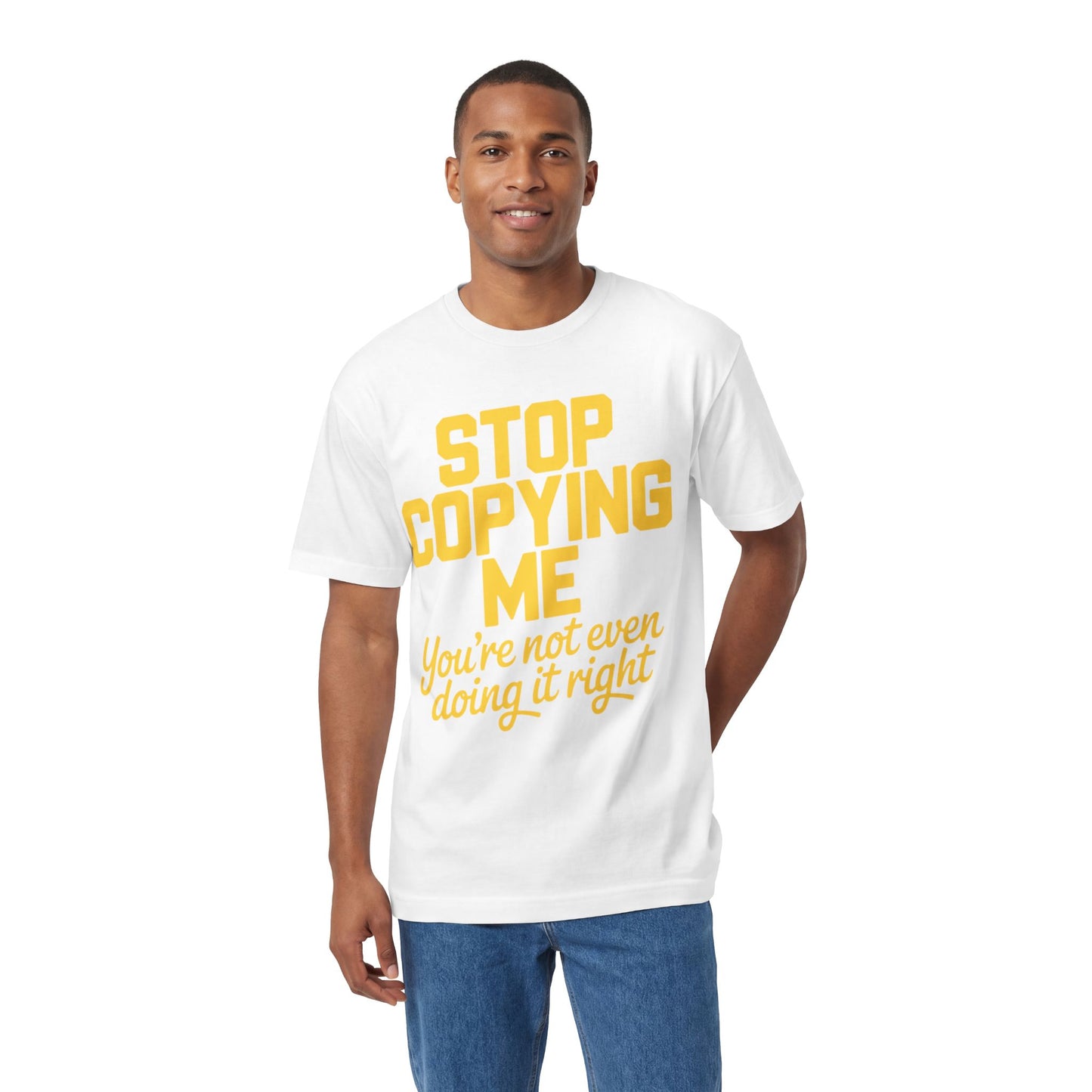 Graphic Tee — "Stop Copying Me, You're Not Even Doing It Right" Bold Yellow Slogan