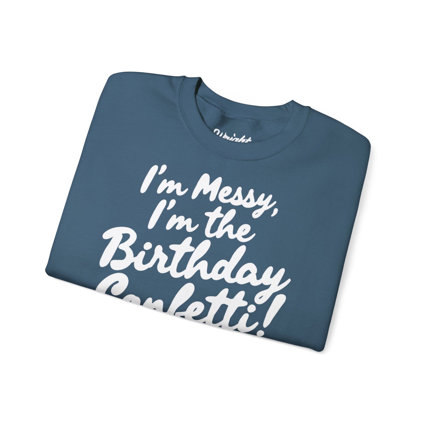 Birthday Confetti Crewneck Sweatshirt — "I'm Messy, I'm the Birthday Confetti!"