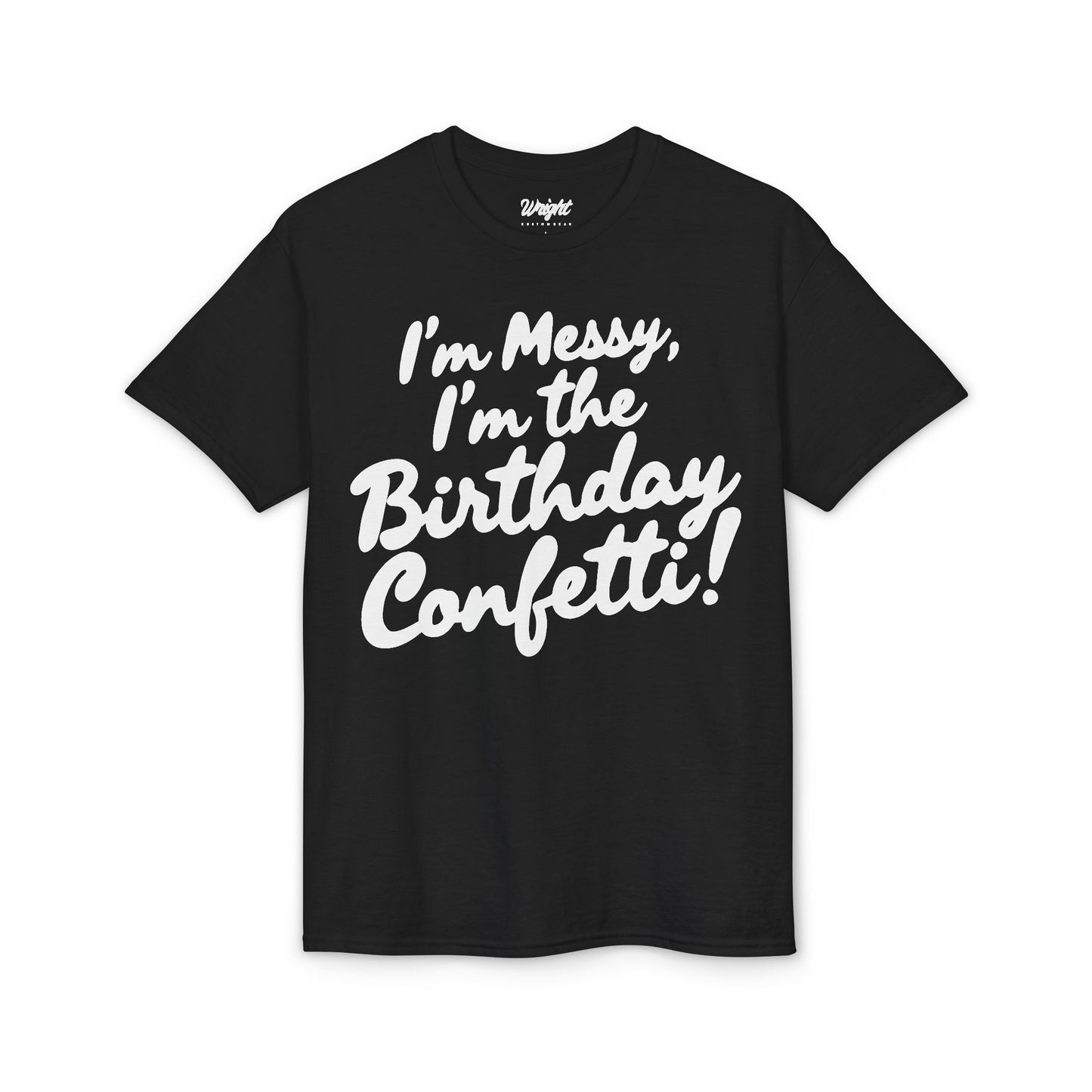 Birthday Confetti T-Shirt — "I'm Messy, I'm the Birthday Confetti!"