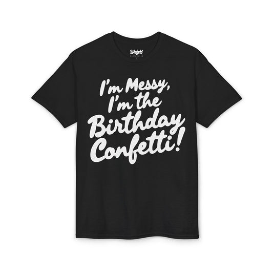 Birthday Confetti T-Shirt — "I'm Messy, I'm the Birthday Confetti!"