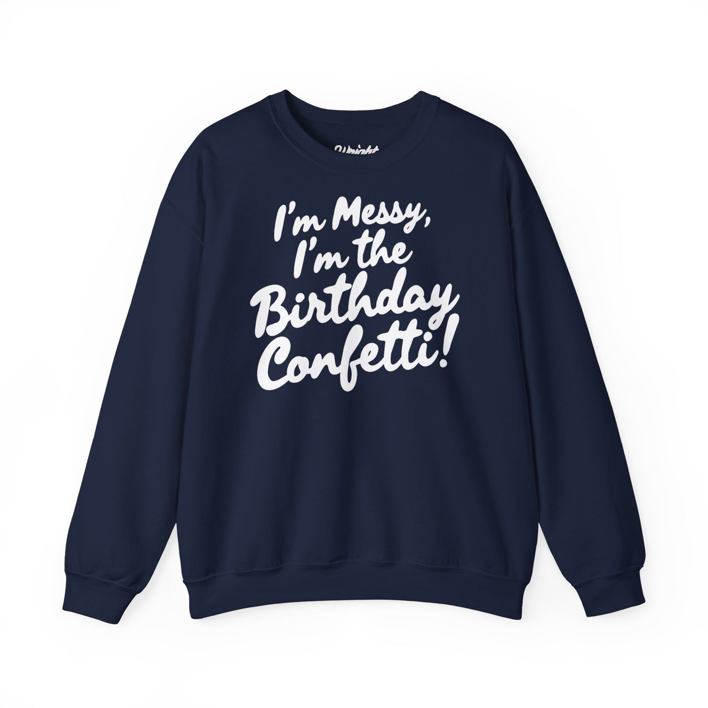 Birthday Confetti Crewneck Sweatshirt — "I'm Messy, I'm the Birthday Confetti!"