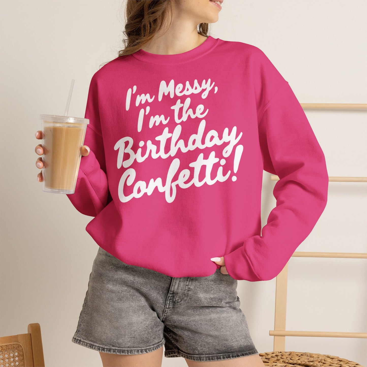 Birthday Confetti Crewneck Sweatshirt — "I'm Messy, I'm the Birthday Confetti!"