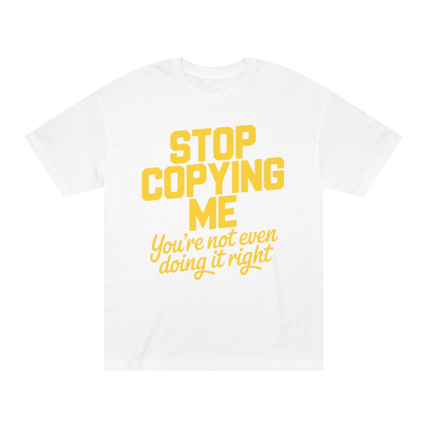 Graphic Tee — "Stop Copying Me, You're Not Even Doing It Right" Bold Yellow Slogan